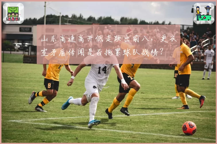 山东高速高开低走跌出前八，更衣室矛盾传闻是否拖累球队战绩？